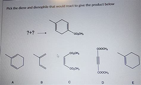 [Solved]: Pick the diene and dienophile that would react to