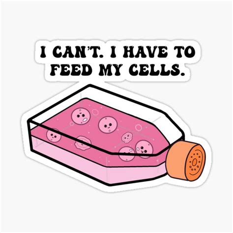 "Cell Culture I have to Feed my Cells" Sticker for Sale by ...