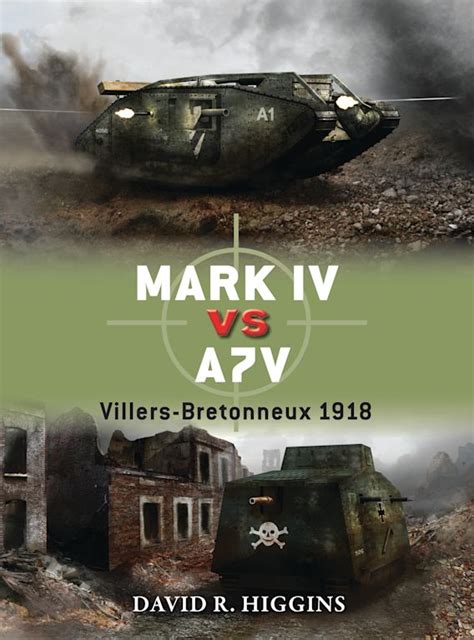 Mark IV vs A7V: Villers-Bretonneux 1918: Duel David R. Higgins Osprey Publishing