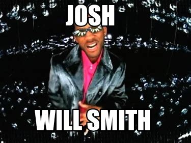 Meme Creator - Funny Josh Will smith Meme Generator at MemeCreator.org!