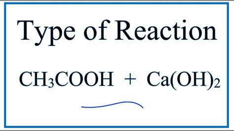 Type of Reaction for CH3COOH + Ca(OH)2 = Ca(CH3COO)2 + H2O - YouTube