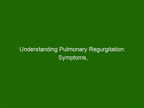 Understanding Pulmonary Regurgitation: Symptoms, Causes, and Treatments - Health And Beauty