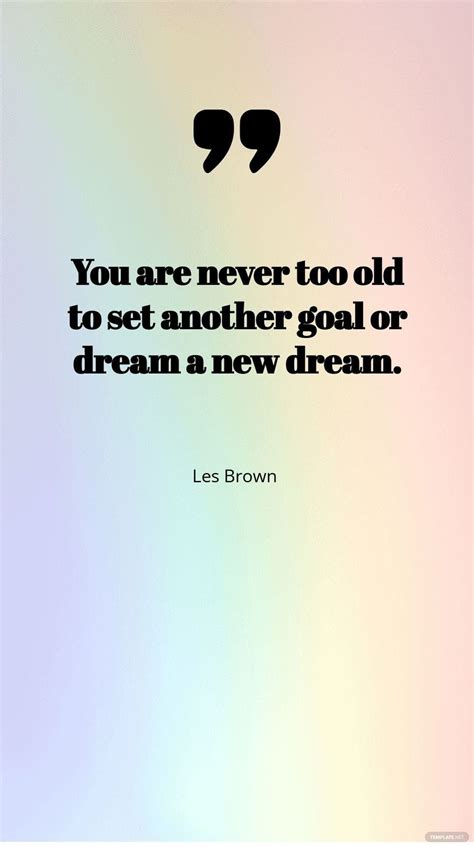 Les Brown - You are never too old to set another goal or dream a new ...