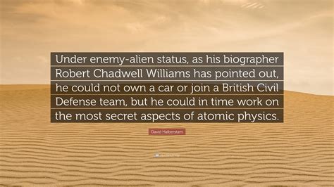 David Halberstam Quote: “Under enemy-alien status, as his biographer ...