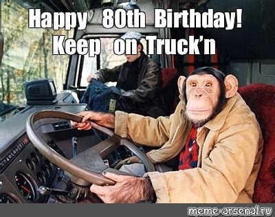 Meme: "Happy 80th Birthday! Keep on Truck’n" - All Templates - Meme-arsenal.com