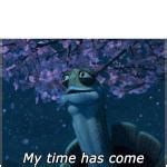 my time has come Meme Generator - Imgflip