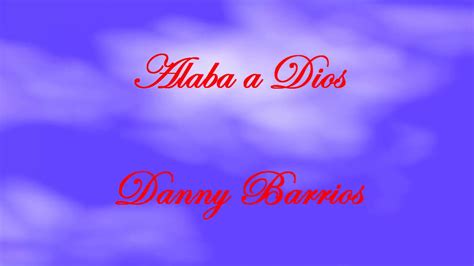 Alaba a Dios Letra. Danny Berrios - YouTube