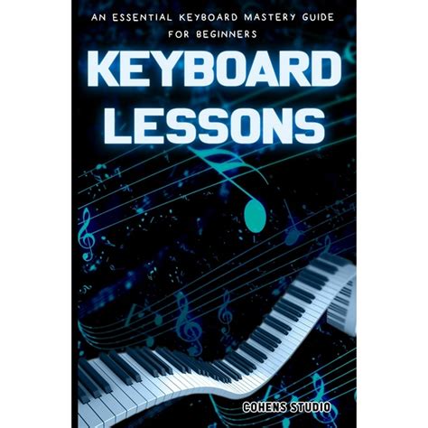 Keyboard Lessons : An Essential Keyboard Mastery guide for Beginners ...