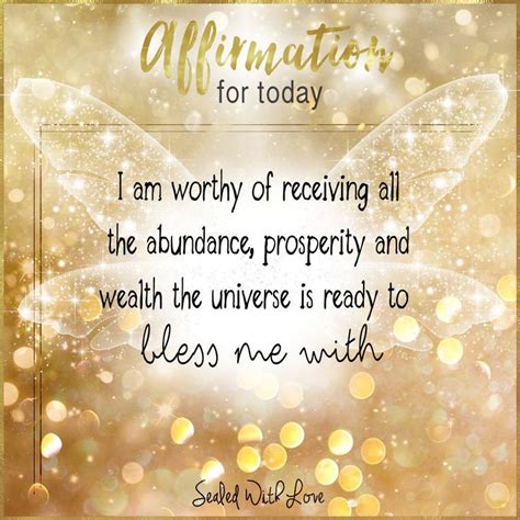 I am worthy of receiving all the abundance, prosperity and wealth the universe i… Famous Quotes ...