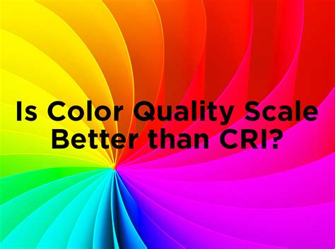 Is Color Quality Scale Better than CRI? — 1000Bulbs.com Blog