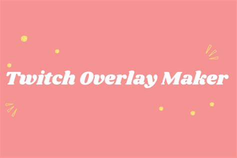 6 Best Twitch Overlay Makers for Your Twitch Live Stream