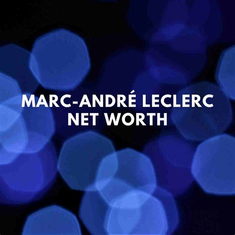 Marc-Andr Leclerc Net Worth | Girlfriend - VoxVibe