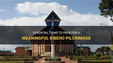 Essential Items To Pack For A Meaningful Kibeho Pilgrimage | QuartzMountain