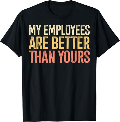 Amazon.com: My Employees Are Better Than Yours Employee Appreciation T-Shirt : Clothing, Shoes ...