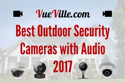 Best Outdoor Security Cameras with Audio 2017 Recommendations - VueVille