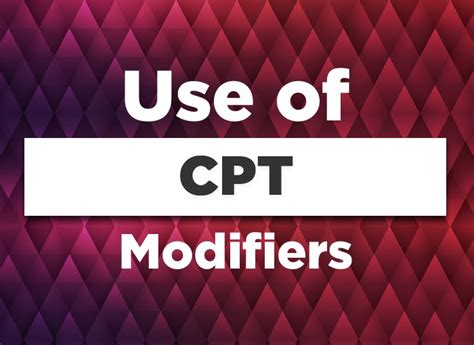 Correct use of CPT Modifiers to Maximize Reimbursement