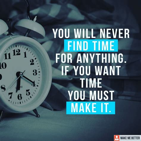 Time Flies - " You will never find time for anything. If you want time you must make it." # ...