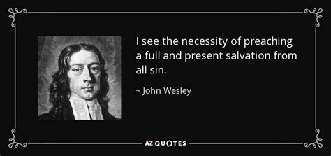 John Wesley quote: I see the necessity of preaching a full and present...