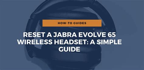 How To Reset A Jabra Evolve 65 Wireless Headset: A Simple Guide