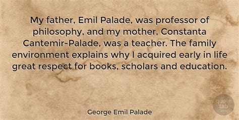 George Emil Palade: My father, Emil Palade, was professor of philosophy ...