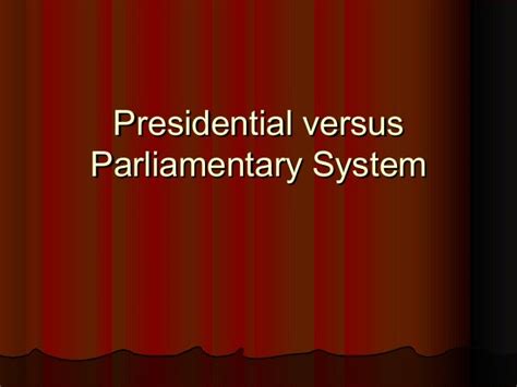 Presidential versus Parliamentary System