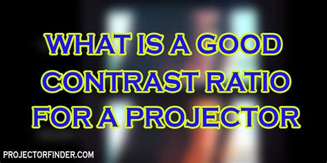 What Is a Good Contrast Ratio for a Projector - Projector Finder