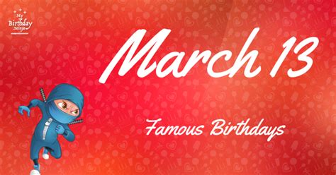 March 13 Famous Birthdays You Wish You Had Known #3