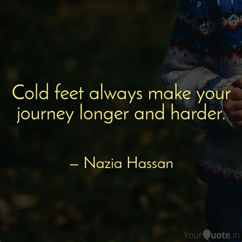 Cold feet always make you... | Quotes & Writings by Nazia Hassan ...