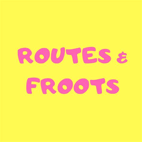 ROUTES AND FROOTS