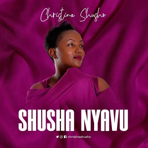 Shusha Nyavu by Christina Shusho: Listen on Audiomack