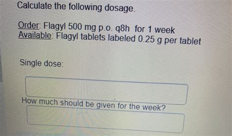 Solved Calculate the following dosage. Order: Flagyl 500 mg | Chegg.com