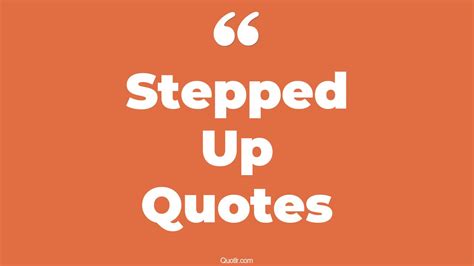 45 Sensational Stepped Up Quotes | get to stepping, two stepping quotes