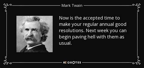 Mark Twain quote: Now is the accepted time to make your regular annual...