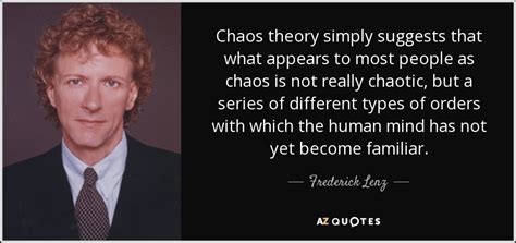 Frederick Lenz quote: Chaos theory simply suggests that what appears to most people...