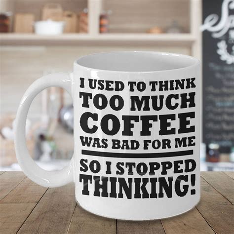 Funny Coffee Sayings I Used To Think Too Much Coffee Was Bad | Etsy