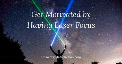 Get Motivated by Having Laser Focus | Shawn Doyle Training