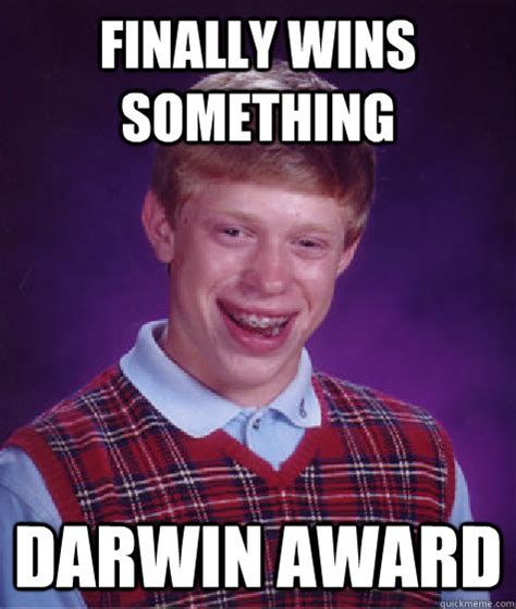 Finally wins something darwin award - Bad Luck Brian - quickmeme