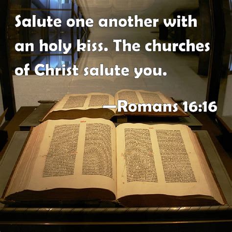 Romans 16:16 Salute one another with an holy kiss. The churches of ...