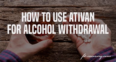 How To Use Ativan For Alcohol Withdrawal - Fit Recovery