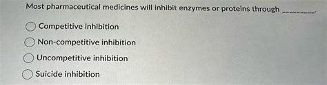 Solved Most pharmaceutical medicines will inhibit enzymes or | Chegg.com