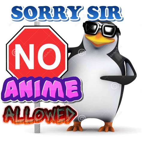 Sorry Sir, No Anime Allowed | No Anime Penguin | Know Your Meme