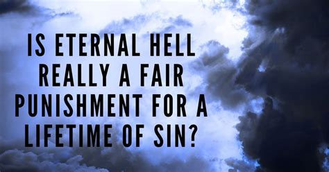 Is eternal hell really a fair punishment for a lifetime of sin?