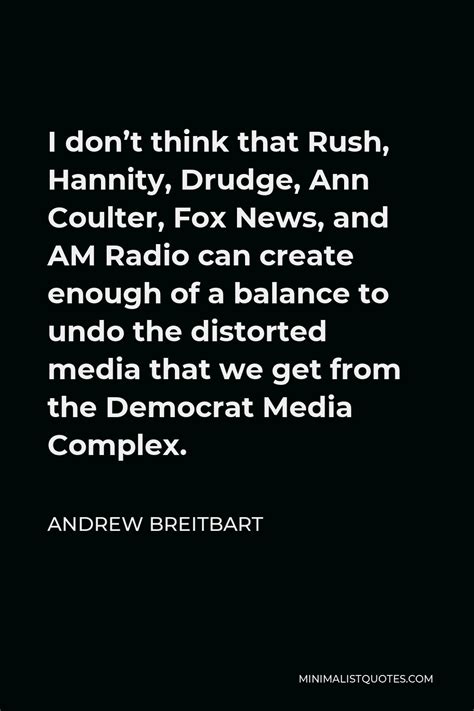 Andrew Breitbart Quote: I don't think that Rush, Hannity, Drudge, Ann ...