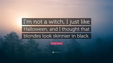 Stevie Nicks Quote: “I’m not a witch, I just like Halloween, and I thought that blondes look ...