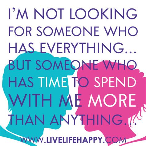 “I’m not looking for someone who has everything, but someone who has time to spend with me more ...