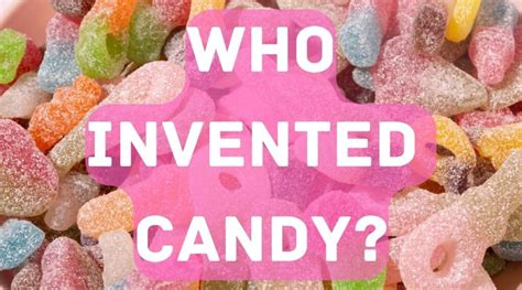 Who Invented Candy? When Was Candy Invented?