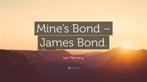 Ian Fleming Quote: “Mine’s Bond – James Bond.”