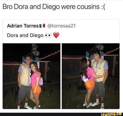 Bro Dora and Diego were cousins Adrian Torres @torresaa21 Dora and Diego - iFunny