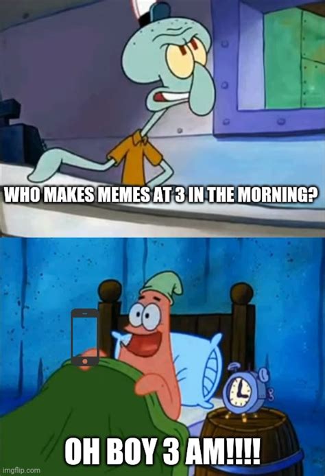 Patrick Makes Memes At 3 AM - Imgflip