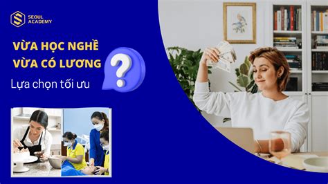 Vừa học nghề vừa có lương - Lựa chọn tối ưu? | Seoul Academy